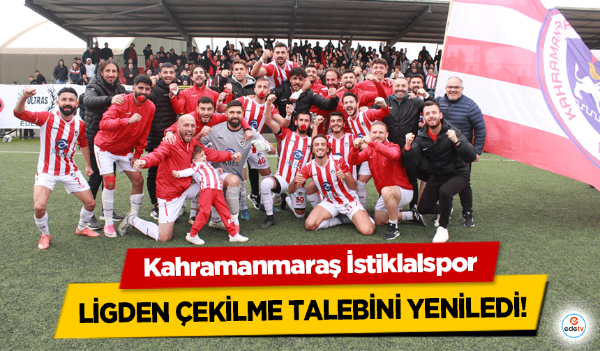 Kahramanmaraş İstiklalspor ligden çekilme talebini yeniledi!