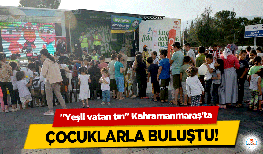 ‘Yeşil vatan tırı’ Kahramanmaraş'ta çocuklarla buluştu!