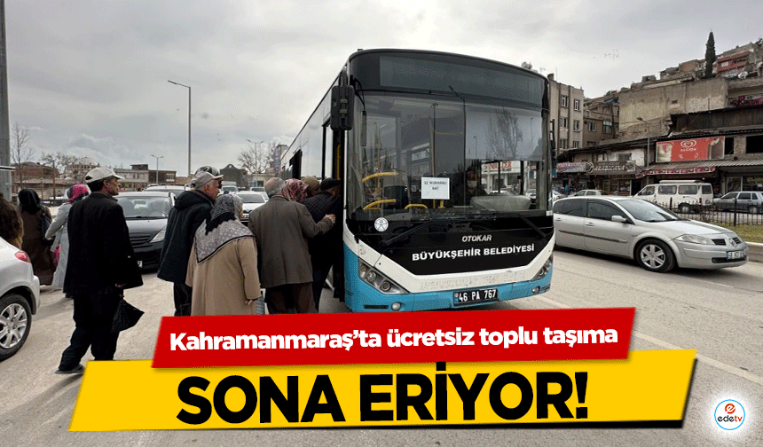 Kahramanmaraş’ta ücretsiz toplu taşıma sona eriyor!