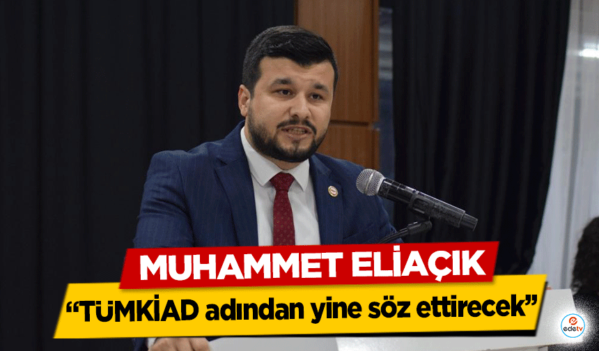 Muhammet Eliaçık, ‘TÜMKİAD adından yine söz ettirecek’