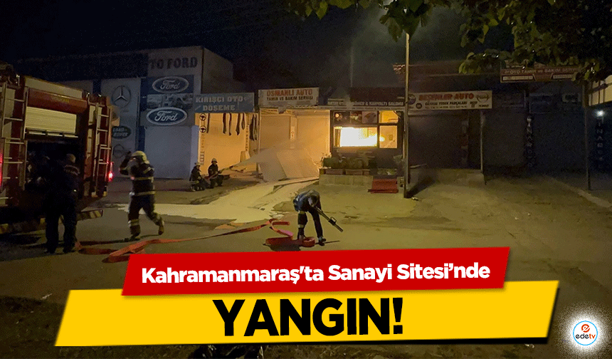 Kahramanmaraş'ta Sanayi Sitesi’nde yangın!