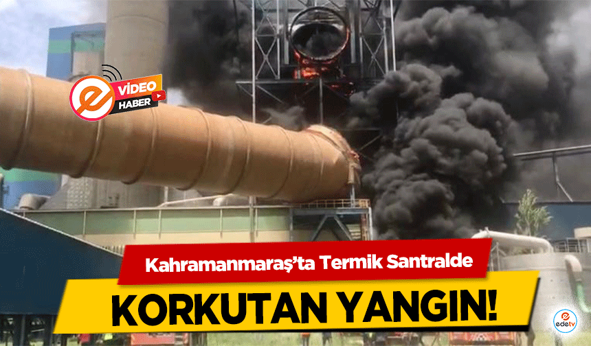 Kahramanmaraş’ta Termik Santralde korkutan yangın!