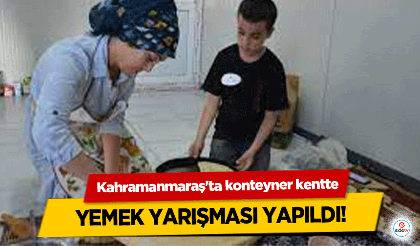 Kahramanmaraş'ta konteyner kentte yemek yarışması yapıldı