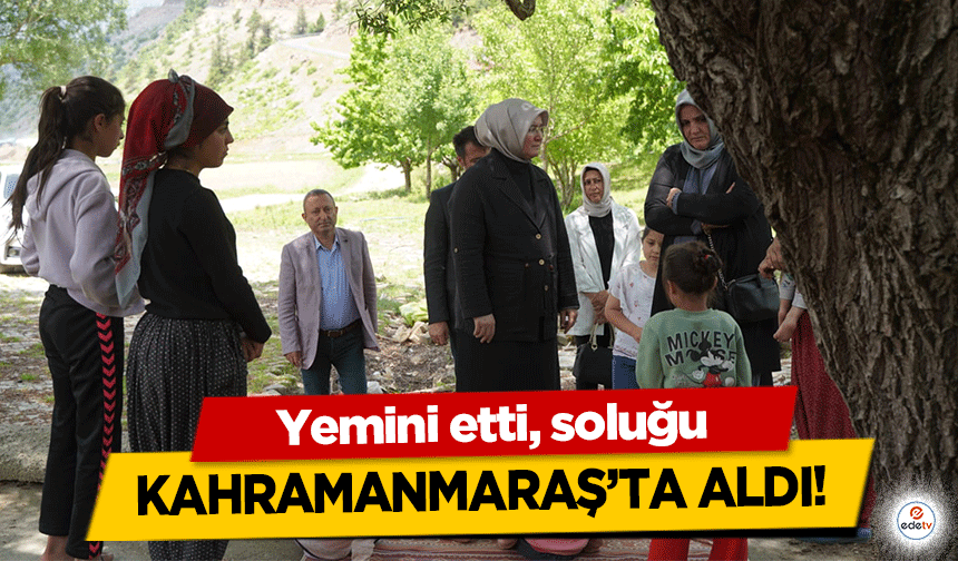 Yemini etti, soluğu Kahramanmaraş’ta Aldı!