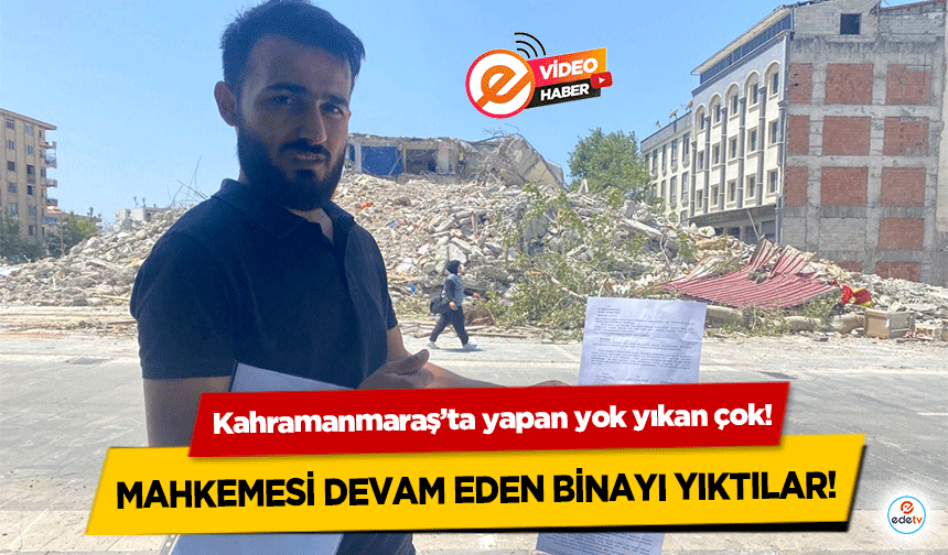 Kahramanmaraş’ta yapan yok yıkan çok!  Mahkemesi devam eden binayı yıktılar!