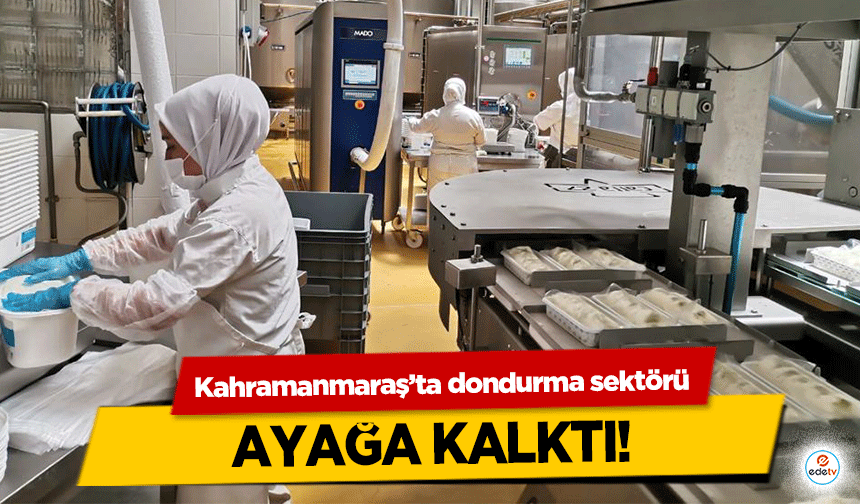 Kahramanmaraş’ta dondurma sektörü ayağa kalktı!