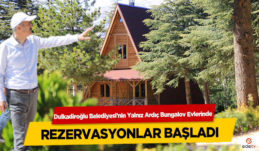 Dulkadiroğlu Belediyesi’nin Yalnız Ardıç Bungalov Evlerinde Rezervasyonlar Başladı