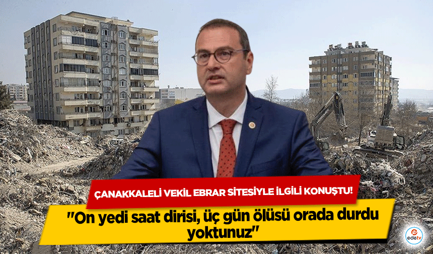 Çanakkaleli Vekil Ebrar Sitesiyle İlgili Konuştu! 'On yedi saat dirisi, üç gün ölüsü orada durdu, yoktunuz'