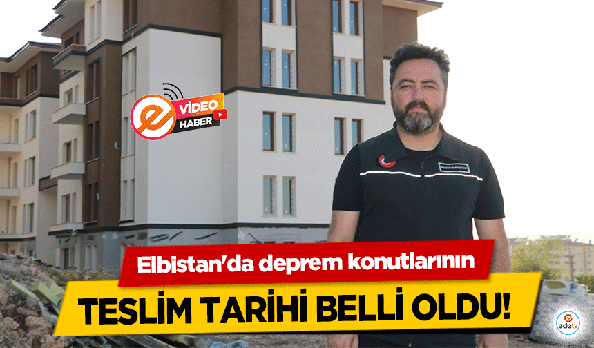 Elbistan'da deprem konutlarının teslim tarihi belli oldu!