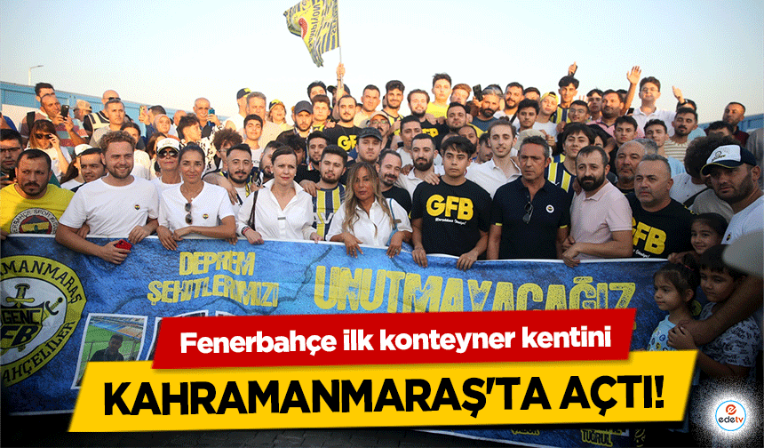 Fenerbahçe ilk konteyner kentini Kahramanmaraş'ta açtı