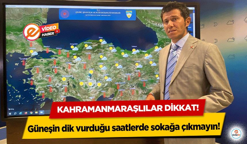 Kahramanmaraşlılar dikkat! Güneşin dik vurduğu saatlerde sokağa çıkmayın!