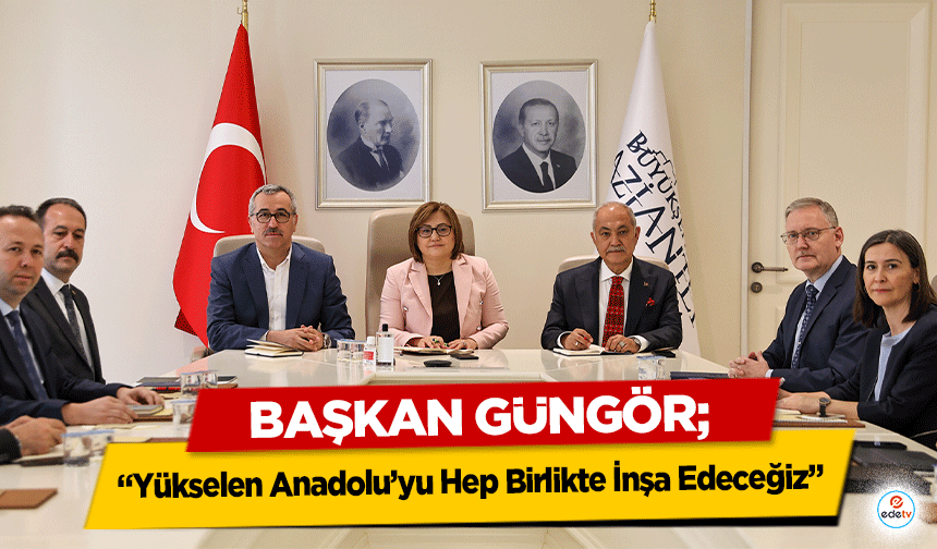 Başkan Güngör, ‘Yükselen Anadolu’yu Hep Birlikte İnşa Edeceğiz’