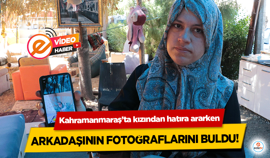 Kahramanmaraş’ta kızından hatıra ararken, arkadaşının fotoğraflarını buldu!