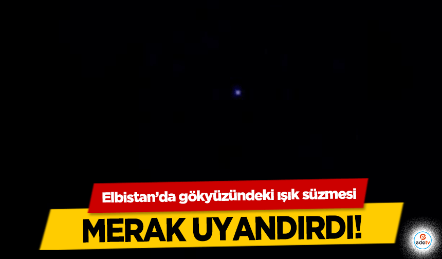 Elbistan’da gökyüzündeki ışık süzmesi merak uyandırdı!