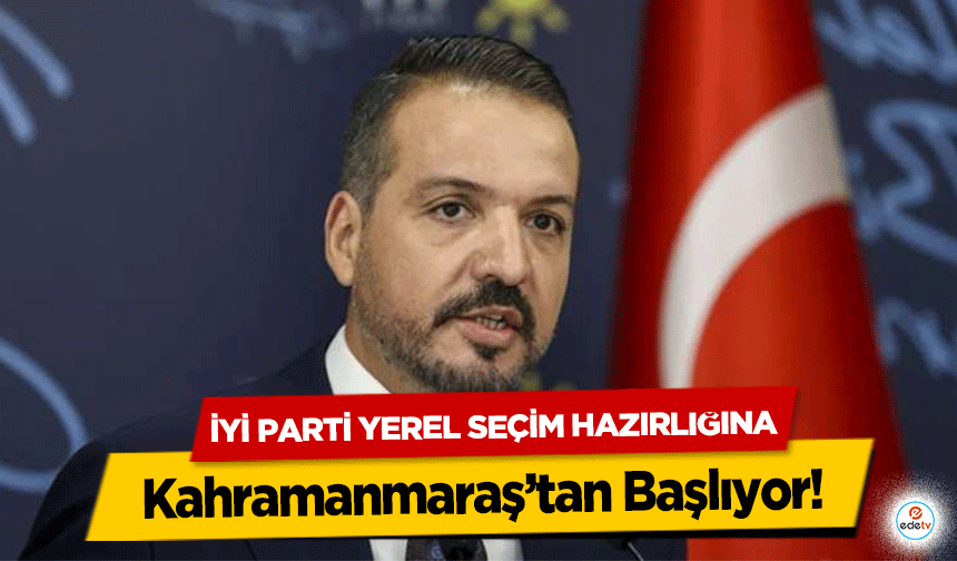 İyi Parti Yerel Seçim Hazırlığına Kahramanmaraş’tan Başlıyor!