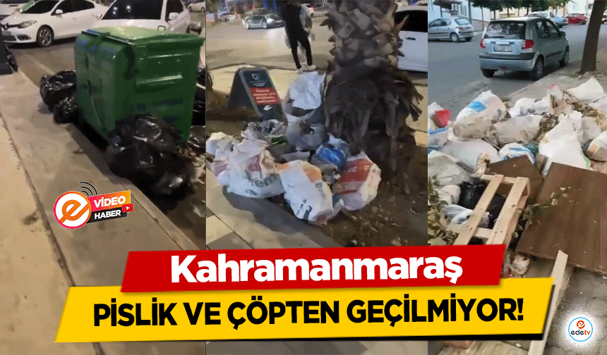 Kahramanmaraş pislik ve çöpten geçilmiyor!