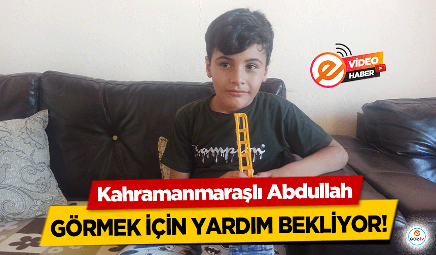 Kahramanmaraşlı Abdullah görmek için yardım bekliyor!