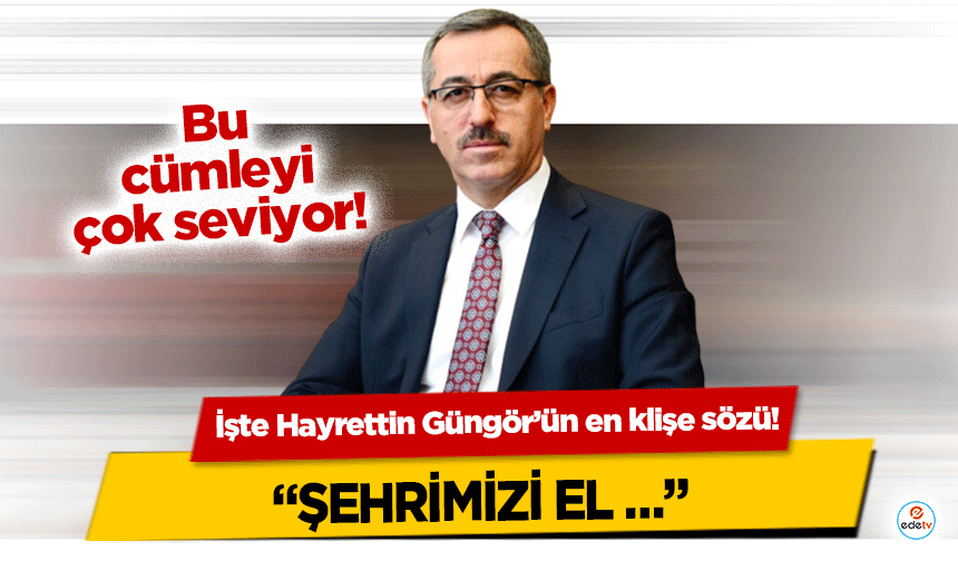 İşte Hayrettin Güngör’ün en klişe sözü! ‘Şehrimizi el…’