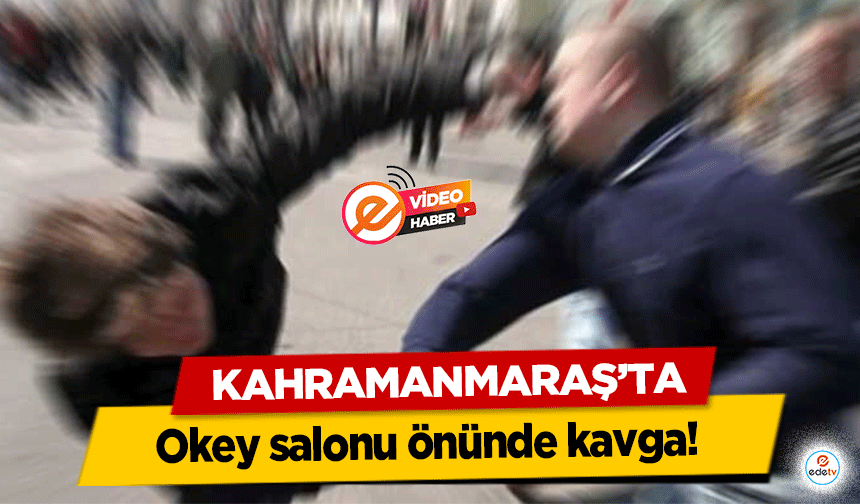 Kahramanmaraş’ta okey salonu önünde kavga!