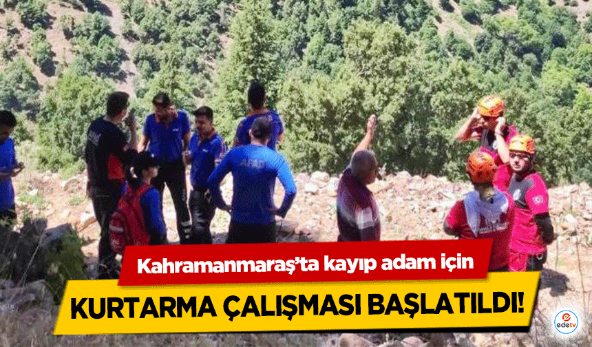 Kahramanmaraş’ta kayıp adam için kurtarma çalışması başlatıldı!