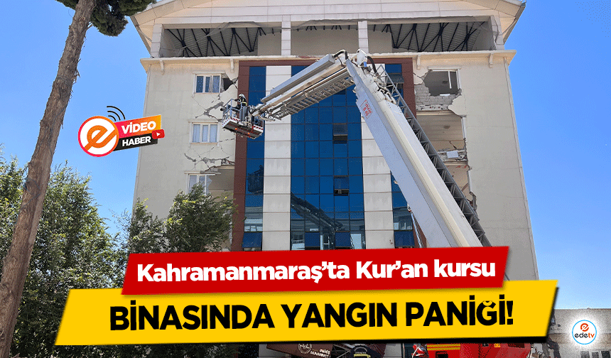 Kahramanmaraş’ta Kur’an kursu binasında yangın paniği!