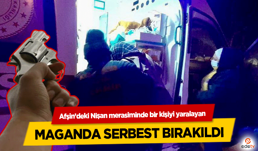 Afşin’deki Nişan merasiminde bir kişiyi yaralayan maganda serbest bırakıldı