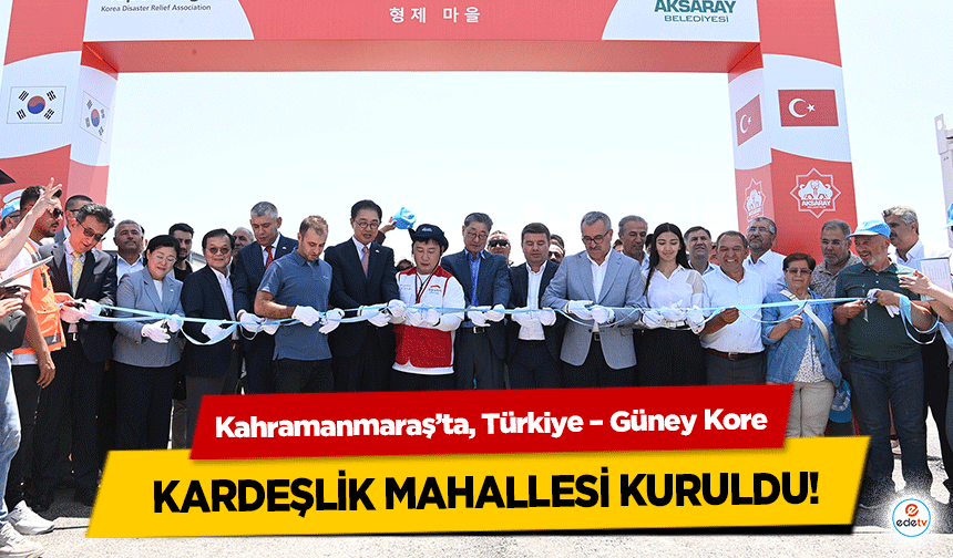 Kahramanmaraş’ta Türkiye – Güney Kore kardeşlik mahallesi kuruldu!