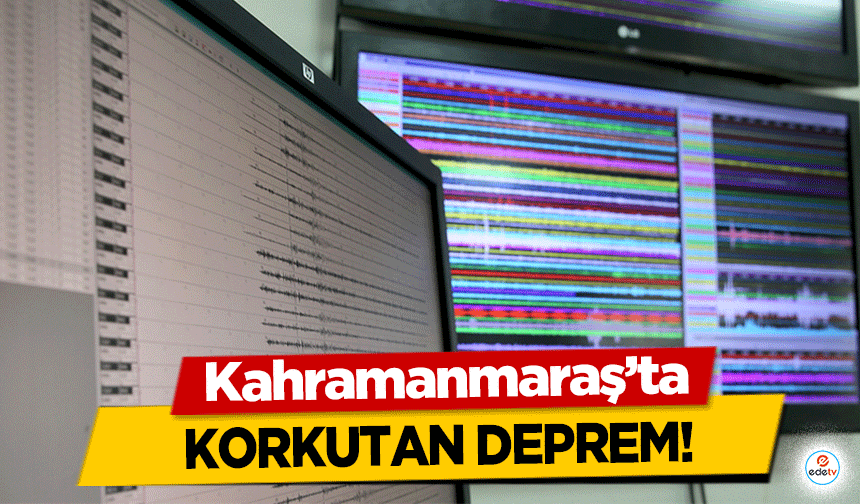 Kahramanmaraş'ta korkutan deprem!