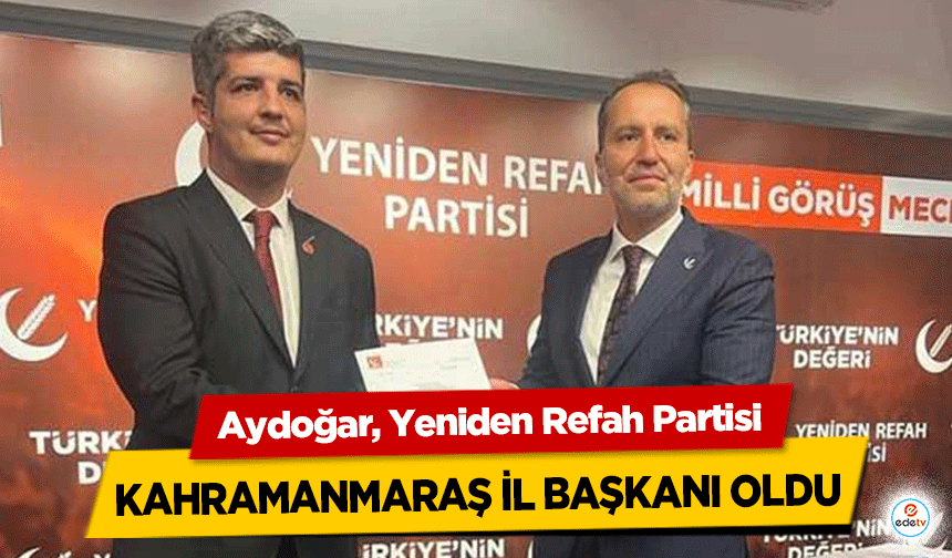 Aydoğar, Yeniden Refah Partisi Kahramanmaraş İl Başkanı Oldu