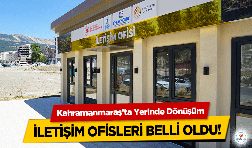 Kahramanmaraş’ta Yerinde Dönüşüm iletişim ofisleri belli oldu