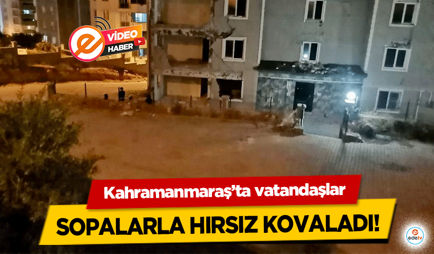 Kahramanmaraş’ta vatandaşlar sopalarla hırsız kovaladı!