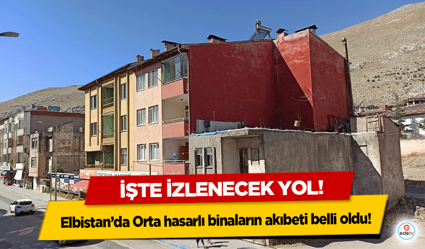 Elbistan’da Orta hasarlı binaların akıbeti belli oldu! İşte izlenecek yol!