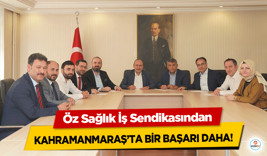 Öz Sağlık İş Sendikasından Kahramanmaraş’ta bir başarı daha!