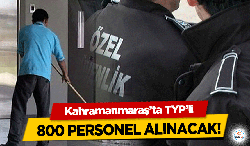 Kahramanmaraş’ta TYP’li 800 personel alınacak!