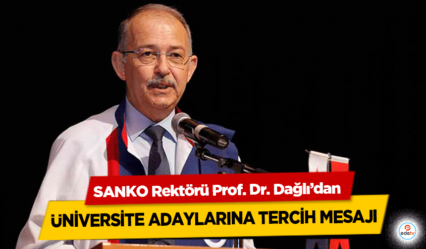 SANKO Rektörü Prof. Dr. Dağlı’dan üniversite adaylarına tercih mesajı