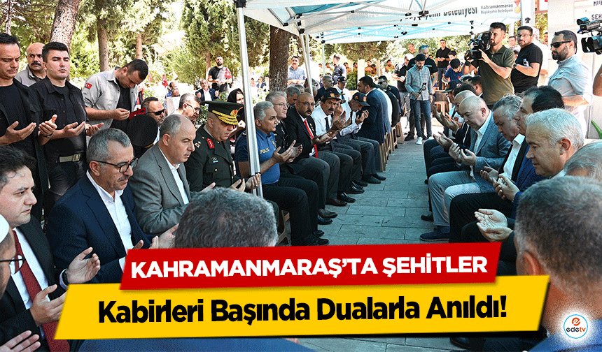 Kahramanmaraş’ta şehitler Kabirleri Başında Dualarla Anıldı!