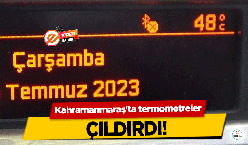 Kahramanmaraş'ta termometreler çıldırdı!