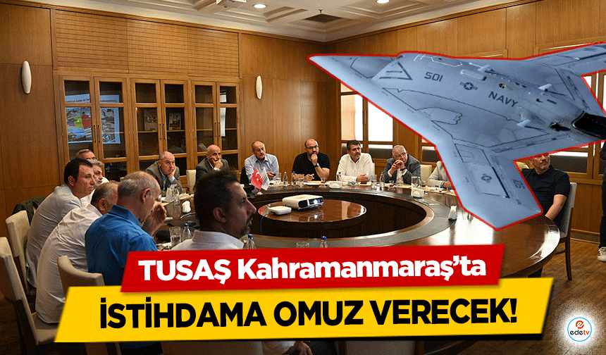 TUSAŞ Kahramanmaraş’ta istihdama omuz verecek!