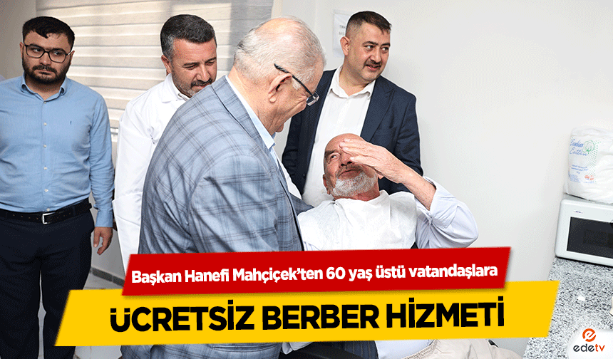 Başkan Hanefi Mahçiçek’ten 60 yaş üstü vatandaşlara ücretsiz berber hizmeti