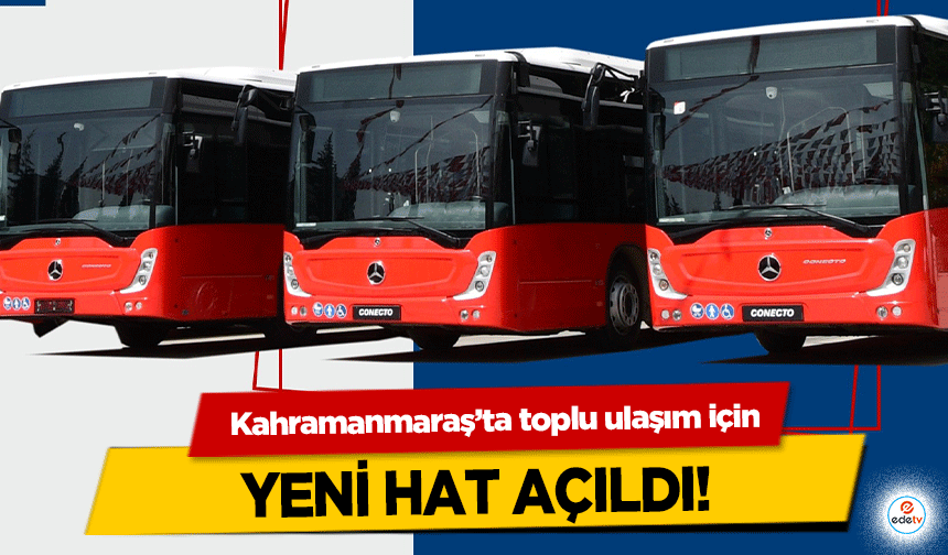 Kahramanmaraş’ta toplu ulaşım için yeni hat açıldı!