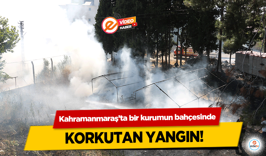 Kahramanmaraş’ta bir kurumun bahçesinde korkutan yangın!