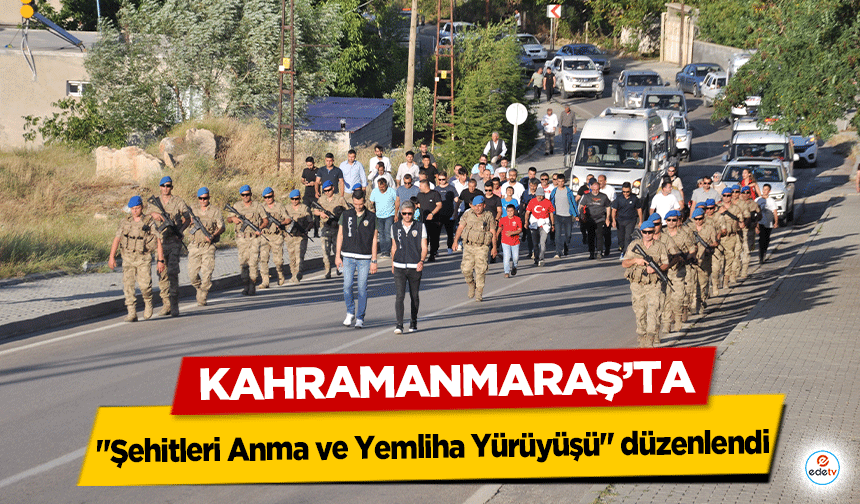 Kahramanmaraş’ta "Şehitleri Anma ve Yemliha Yürüyüşü" düzenlendi