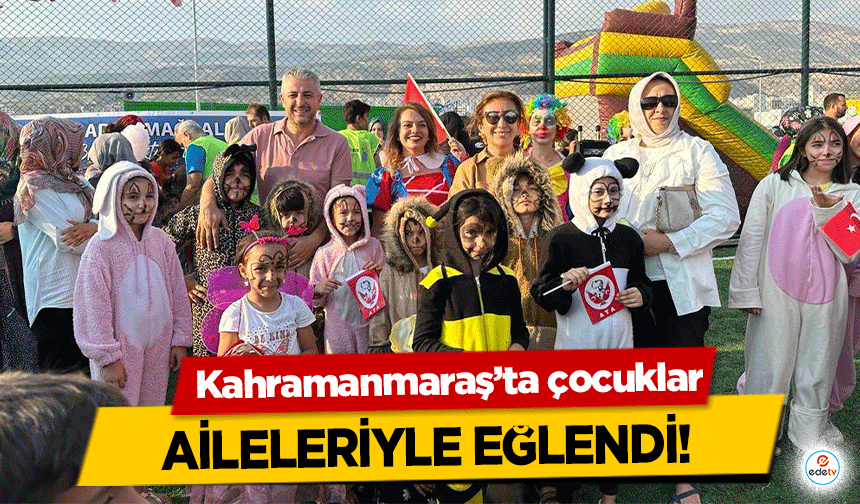 Kahramanmaraş’ta çocuklar aileleriyle eğlendi!