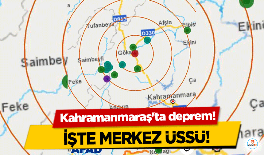 Kahramanmaraş'ta deprem! İşte merkez üssü!