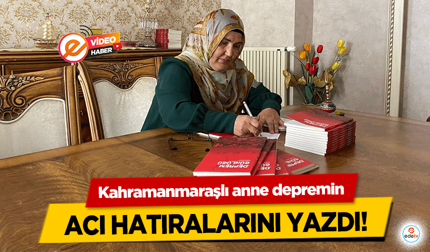 Kahramanmaraşlı anne depremin acı hatıralarını yazdı!