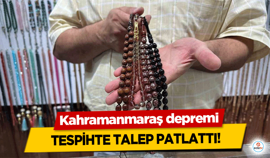 Kahramanmaraş depremi tespihte talep patlattı!