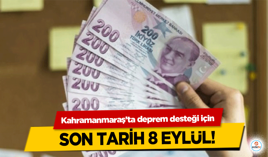 Kahramanmaraş’ta deprem desteği için son tarih 8 Eylül!