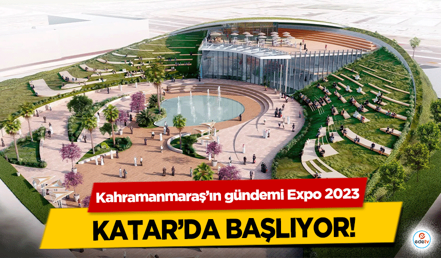 Kahramanmaraş’ın gündemi Expo 2023 Katar’da başlıyor!