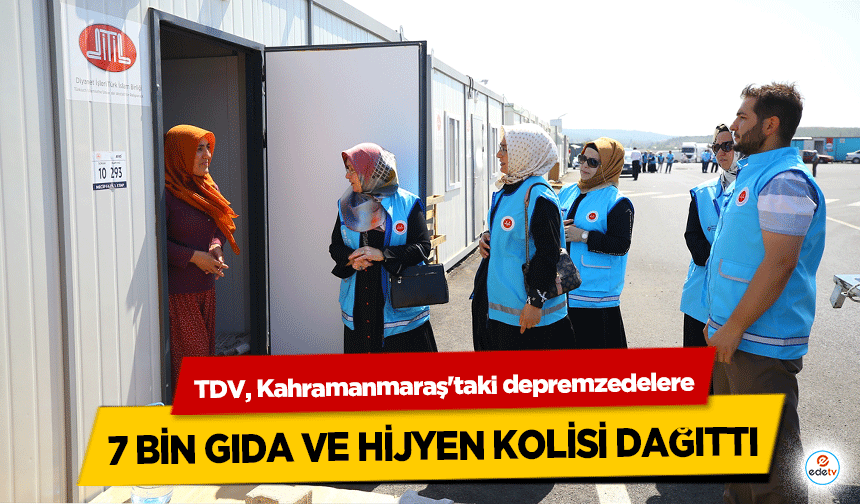 TDV, Kahramanmaraş'taki depremzedelere 7 bin gıda ve hijyen kolisi dağıttı