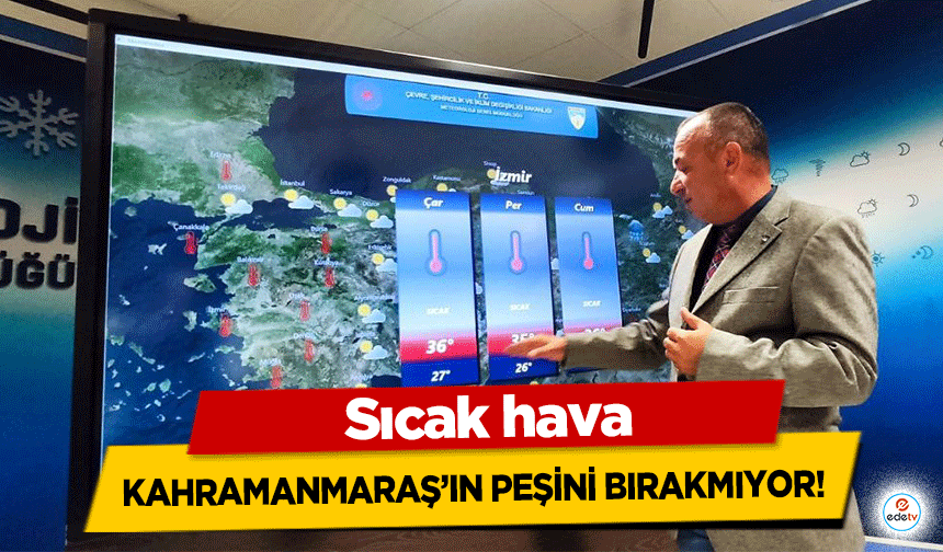 Sıcak hava Kahramanmaraş’ın peşini bırakmıyor!